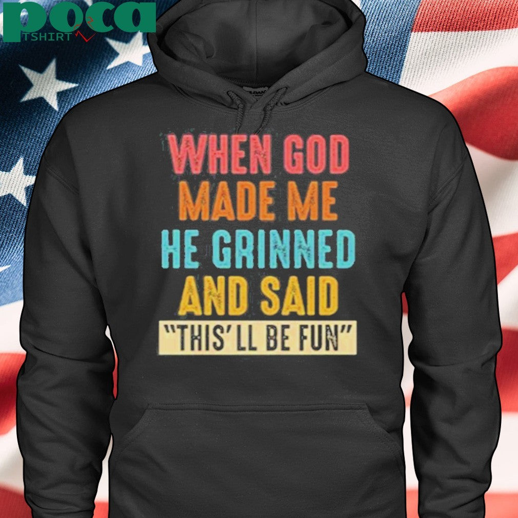 Premium When God Made Me He Grinned And Said This’ll Be Fun T-Shirt