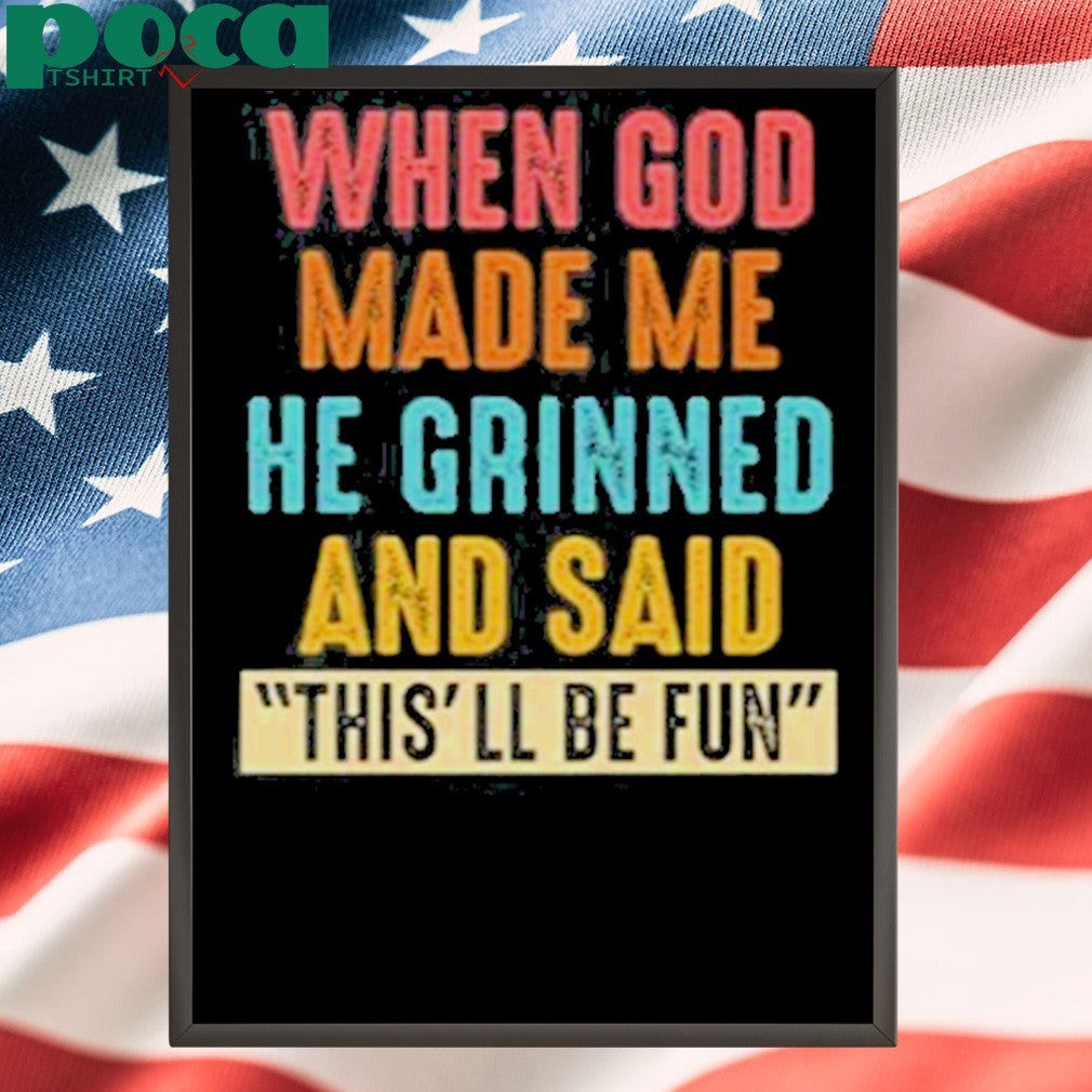 Premium When God Made Me He Grinned And Said This’ll Be Fun T-Shirt