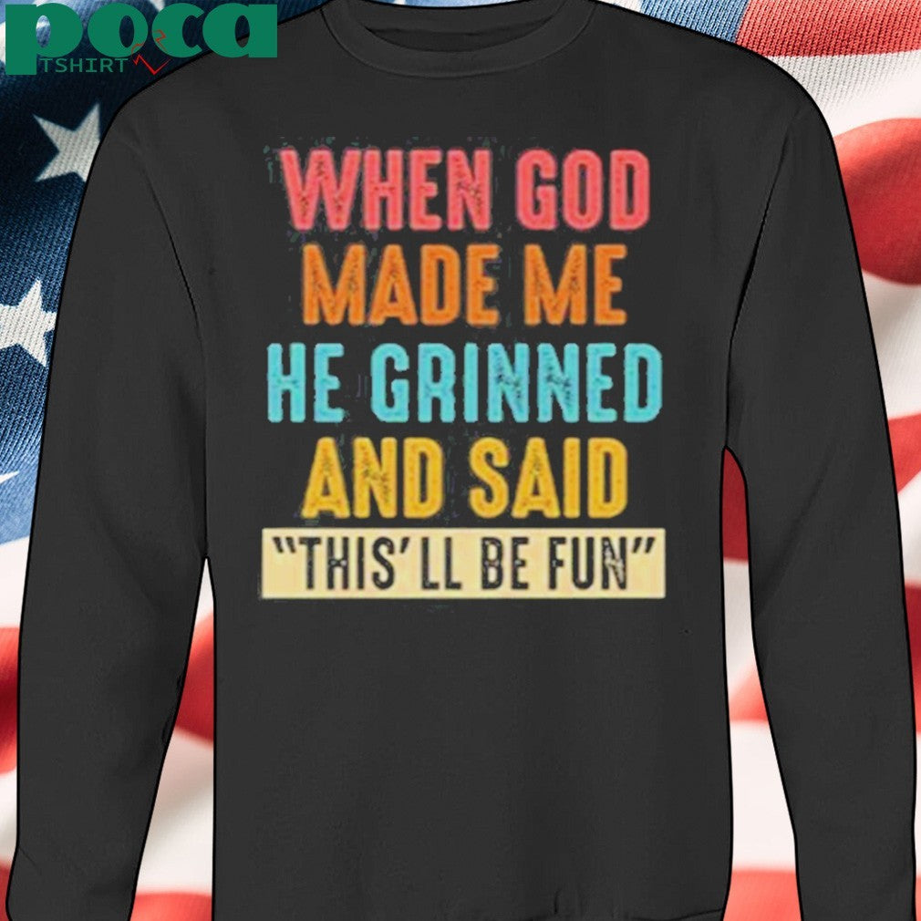 Premium When God Made Me He Grinned And Said This’ll Be Fun T-Shirt