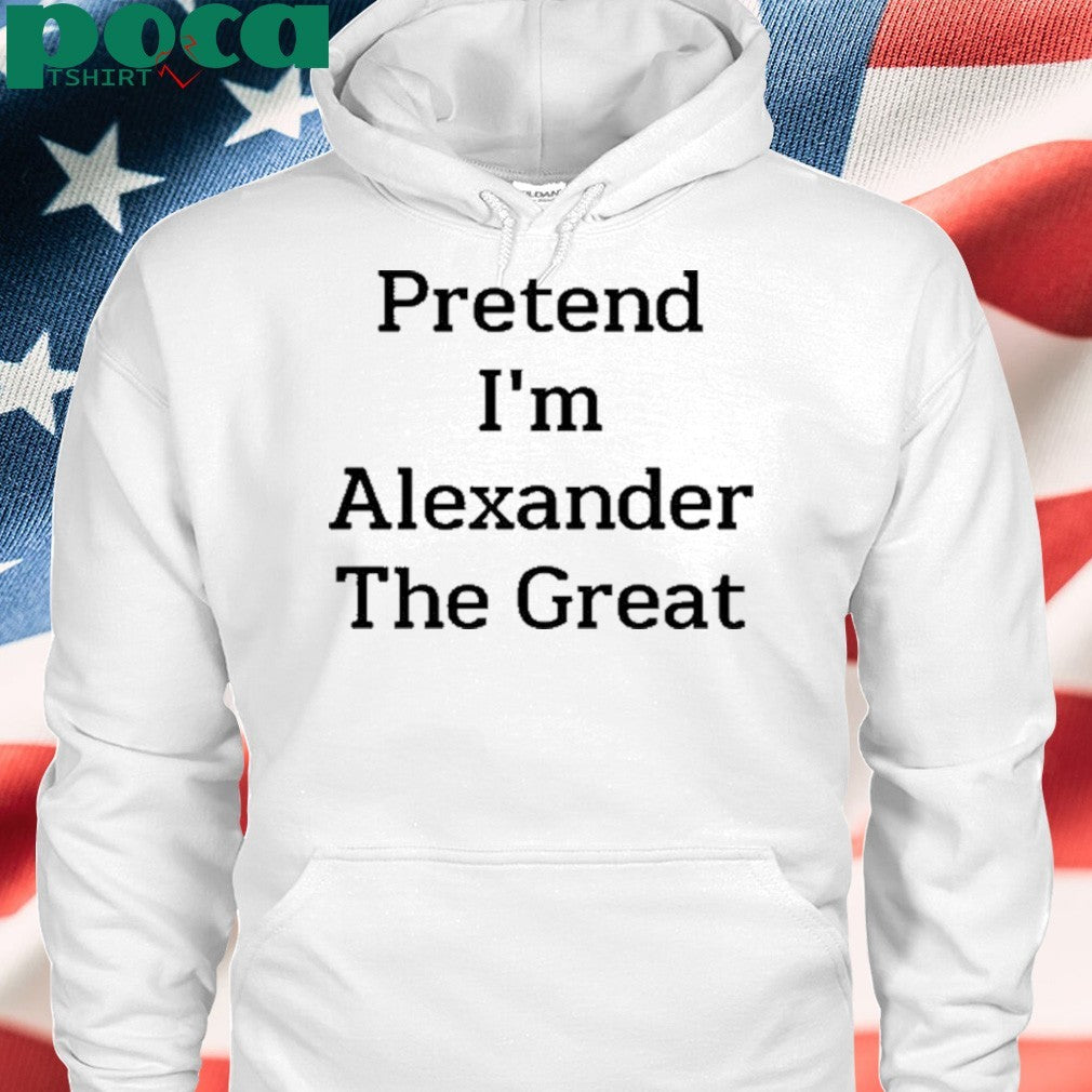 Pretend I’m Alexander The Great T-Shirt