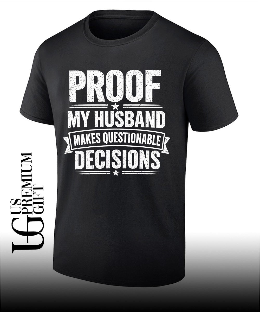 Proof my husband makes questionable decisions T-shirt
