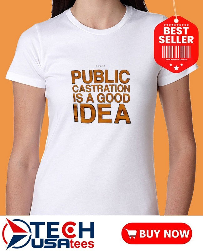 Public castration is a good idea shirt