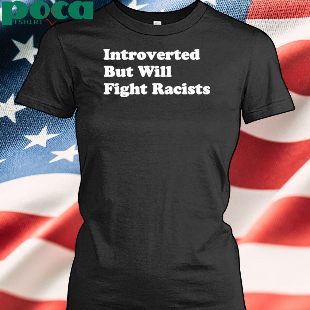 Punkwithacamera Introverted But Willing Fight Racists shirt