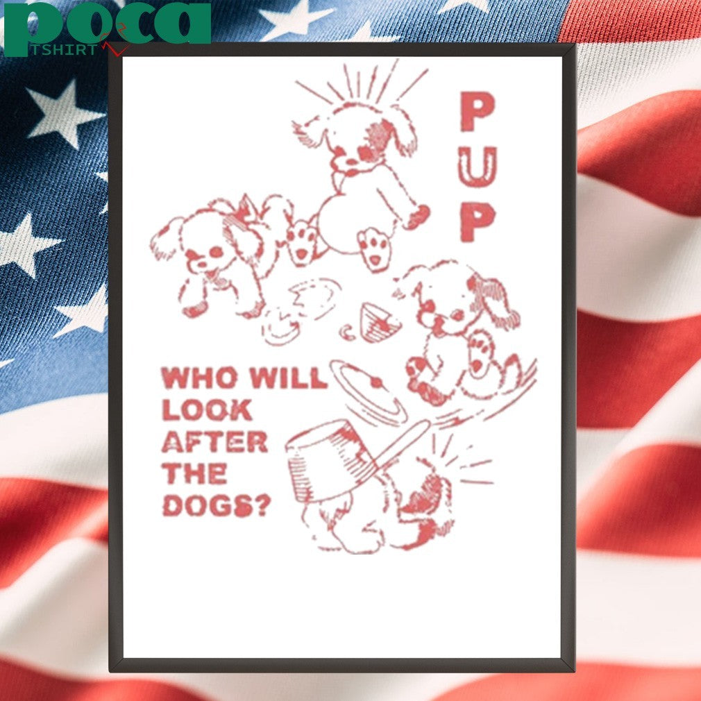 Pup Furbaby Frolic Who Will Look After The Dogs shirt