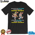 Rabbits we wo’t be the old ladies in the nursing home making trouble we’ll be the old ladies they kicked out for causing trouble shirt