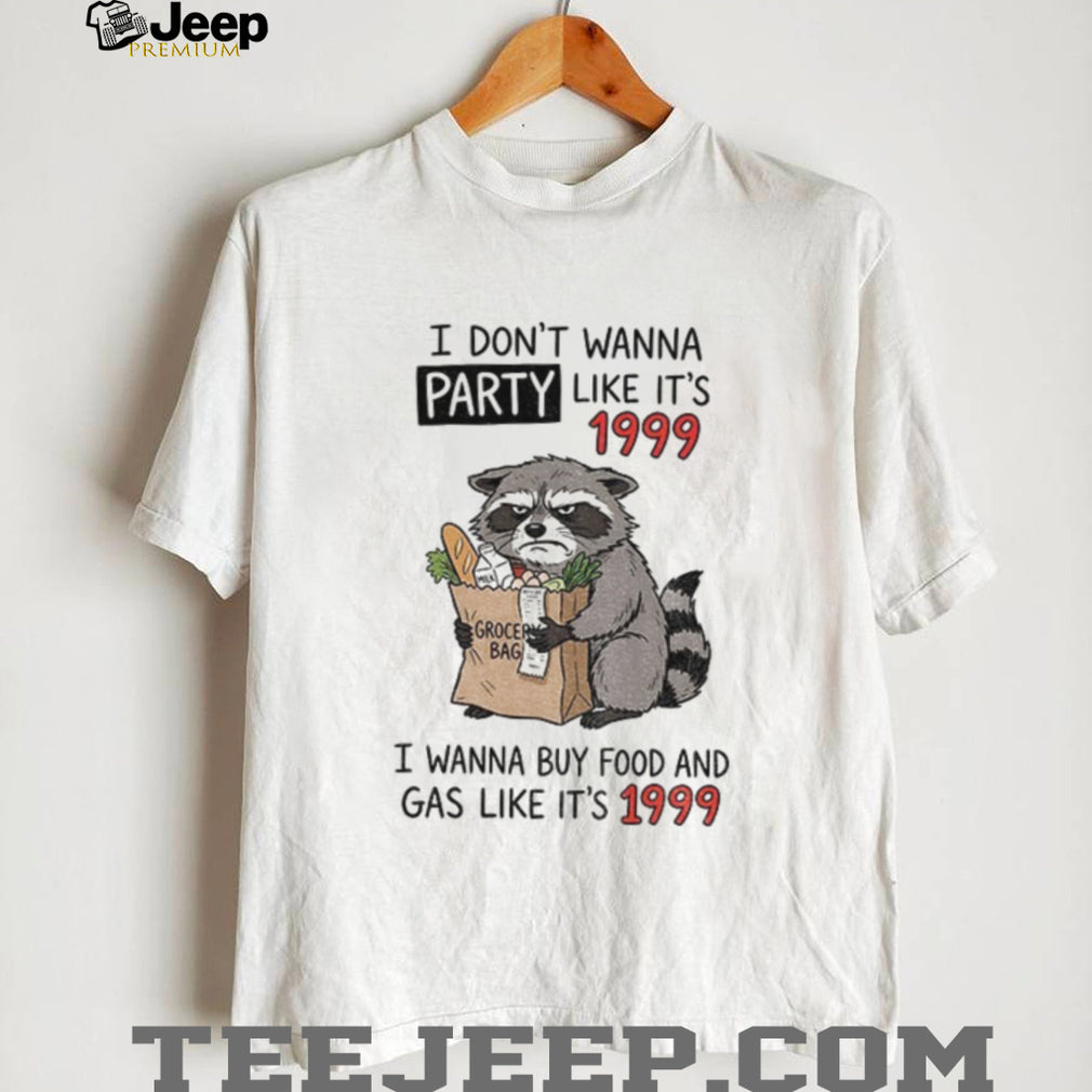 Raccoon Angry Shopping Grocery Bag I Don’t Wanna Party Like It’s 1999 Shirt