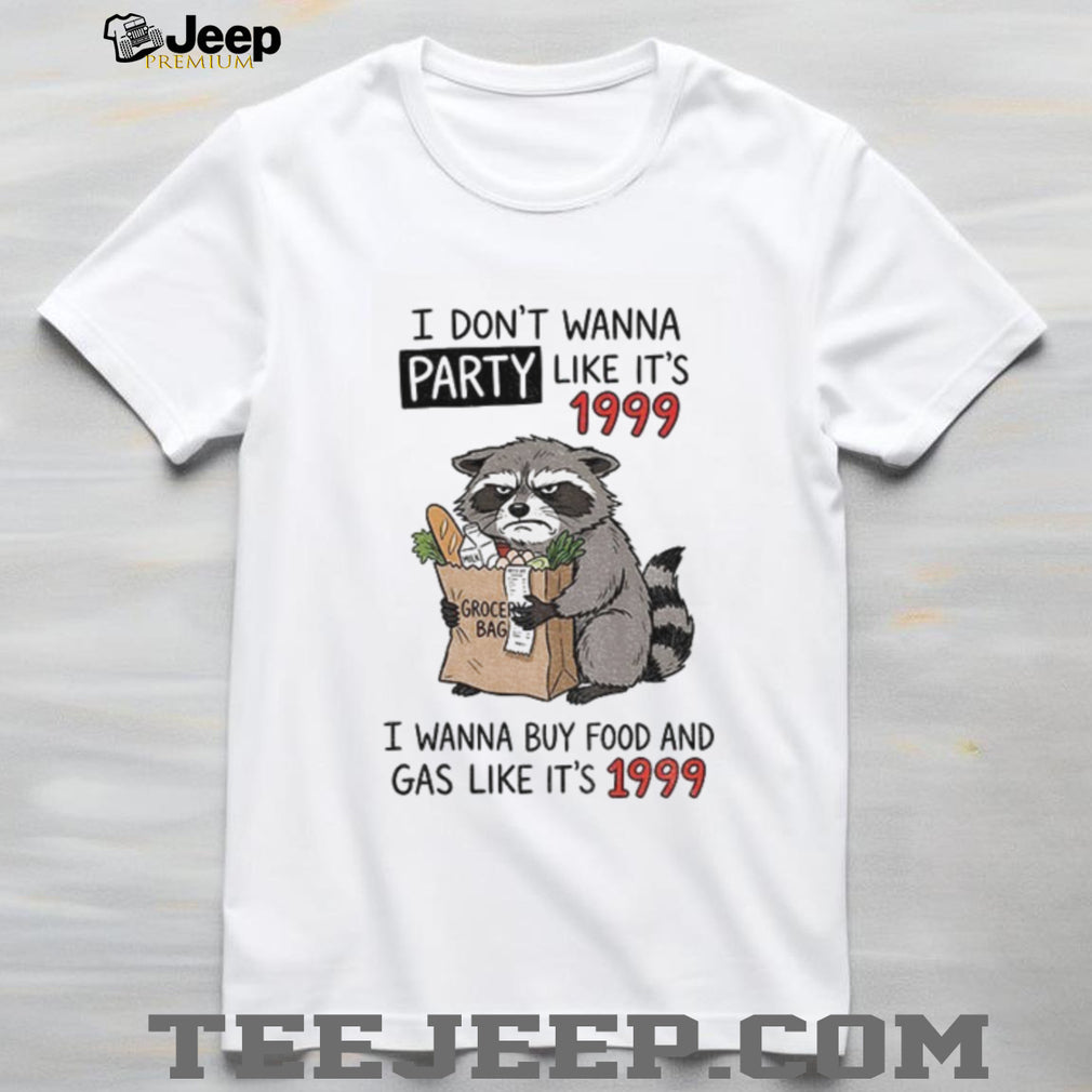 Raccoon Angry Shopping Grocery Bag I Don’t Wanna Party Like It’s 1999 Shirt