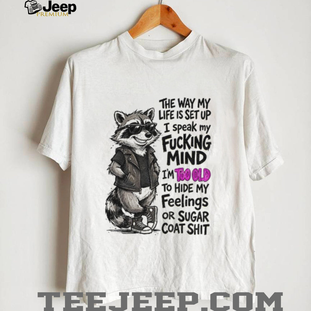 Raccoon Animal Shirt The Way My Life Is Set Up I Speak My Fucking Mind Too Old