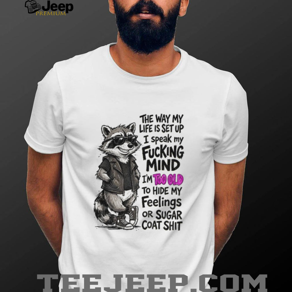 Raccoon Animal Shirt The Way My Life Is Set Up I Speak My Fucking Mind Too Old