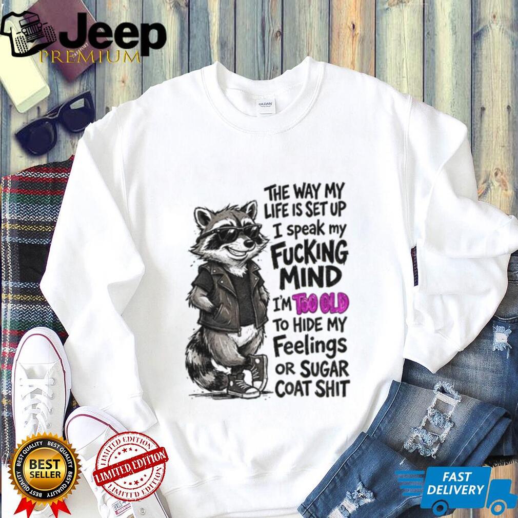 Raccoon Animal Shirt The Way My Life Is Set Up I Speak My Fucking Mind Too Old
