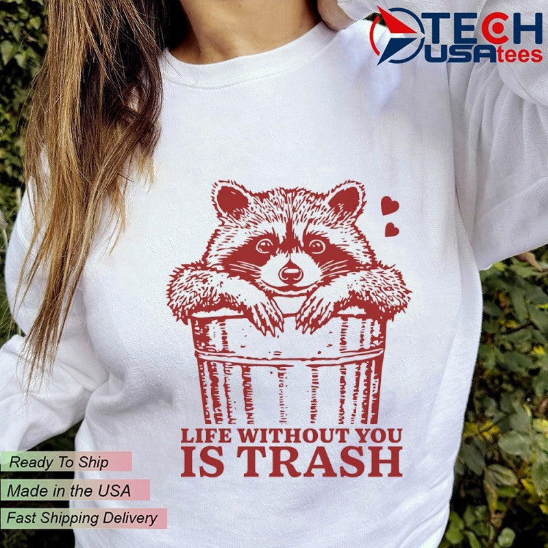 Raccoon life without you is trash shirt