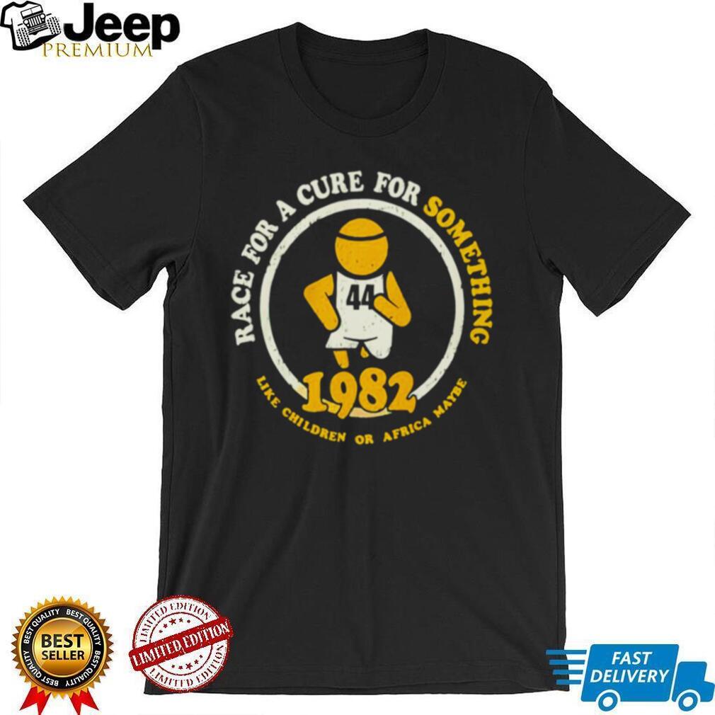 Race For A Cure For Something Like Children Or Africa Maybe 1982 Shirt