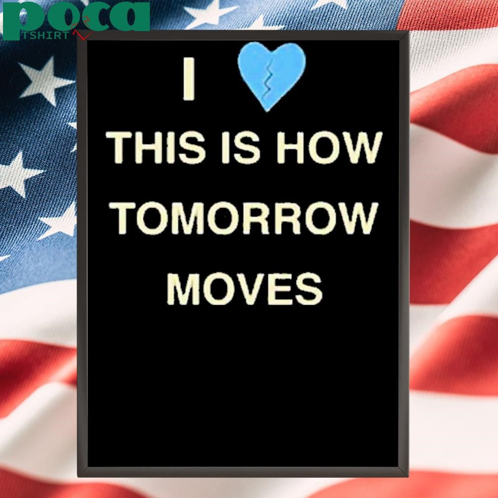 Radvxz i love this is how tomorrow moves Shirt