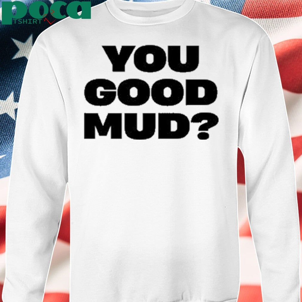 Rakai You Good Mud Shirt