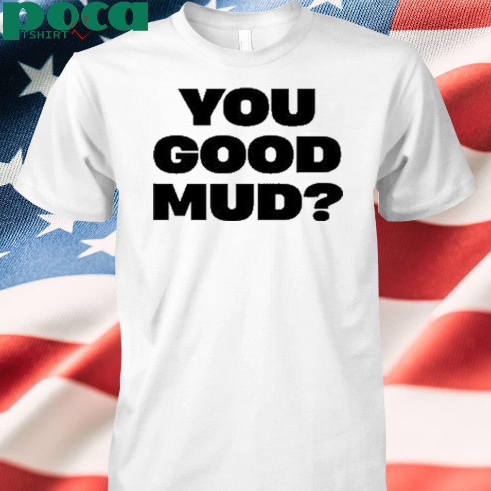 Rakai You Good Mud Shirt