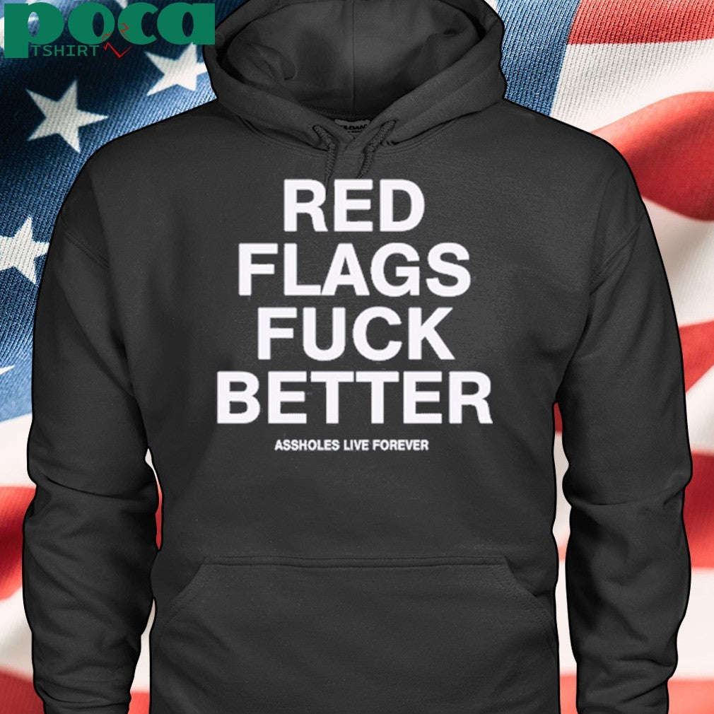 Red flags fuck better shirt