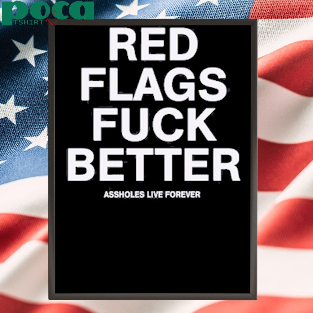 Red flags fuck better shirt