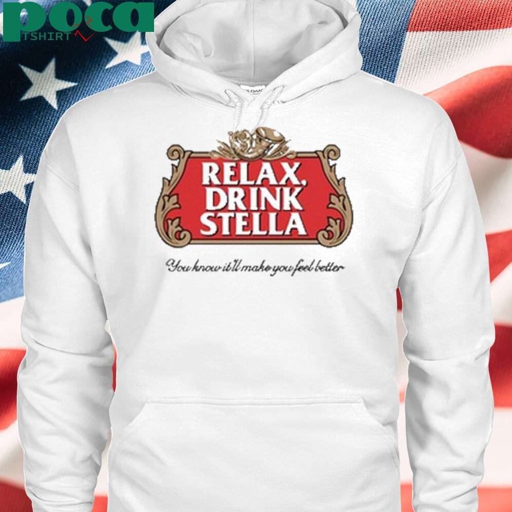 Relax Drink Stella You Know It’ll Make You Feel Better shirt