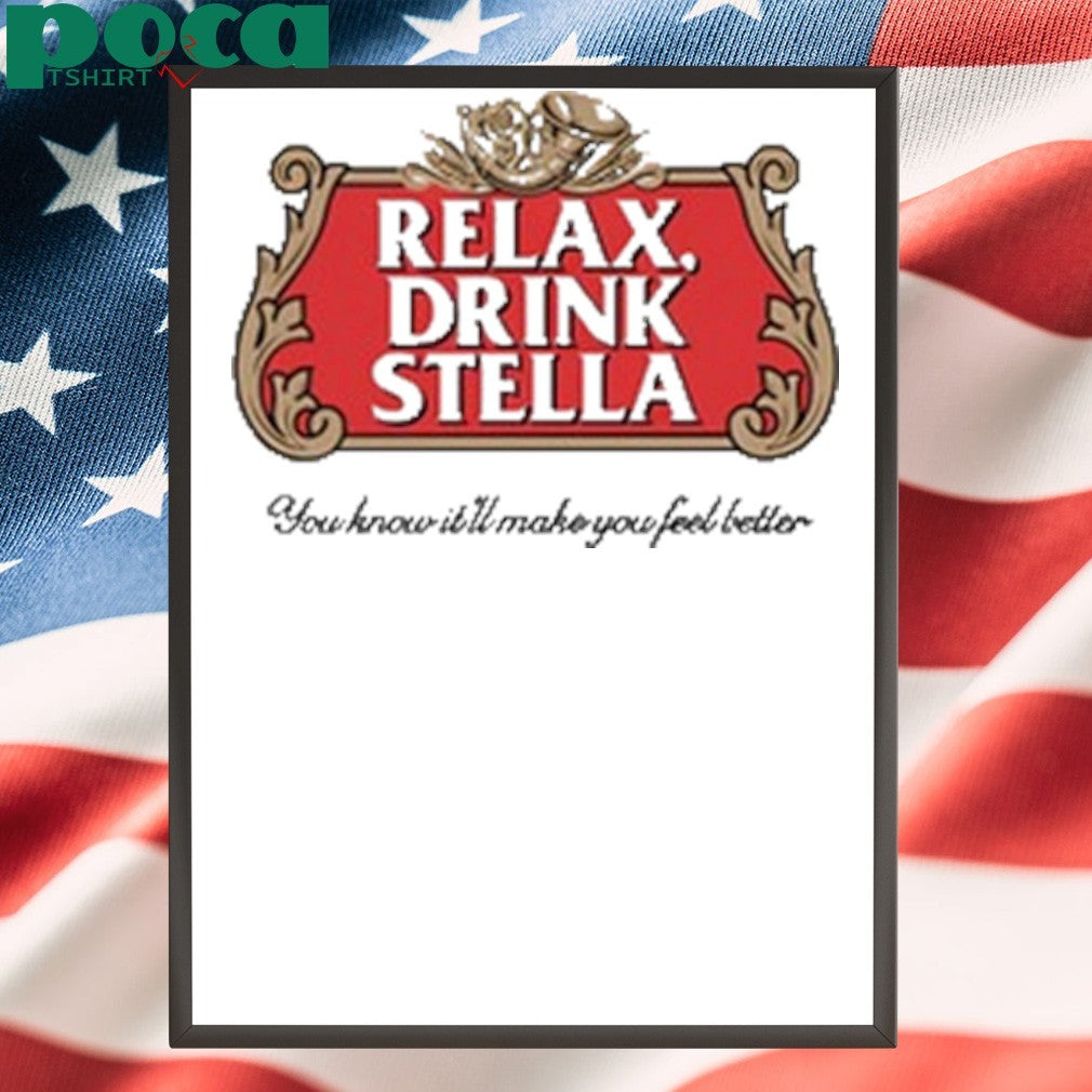 Relax Drink Stella You Know It’ll Make You Feel Better shirt