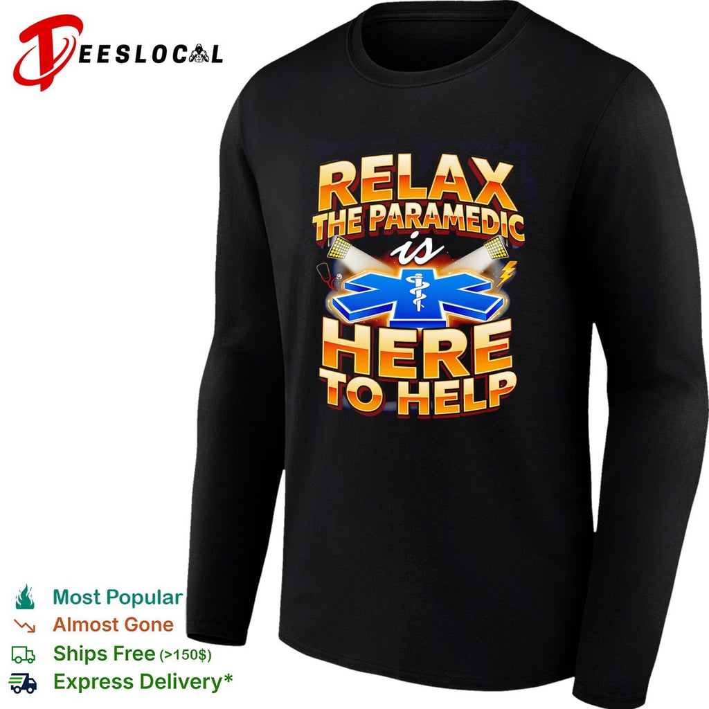 Relax the paramedic is here to help shirt