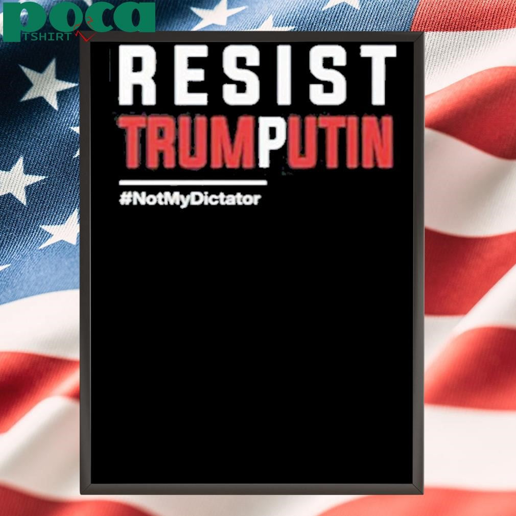 Resist Trump Putin Not My Dictator Shirt