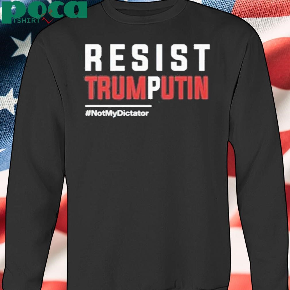 Resist Trump Putin Not My Dictator Shirt