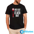 Rock Out With Your Clock Out Shirt