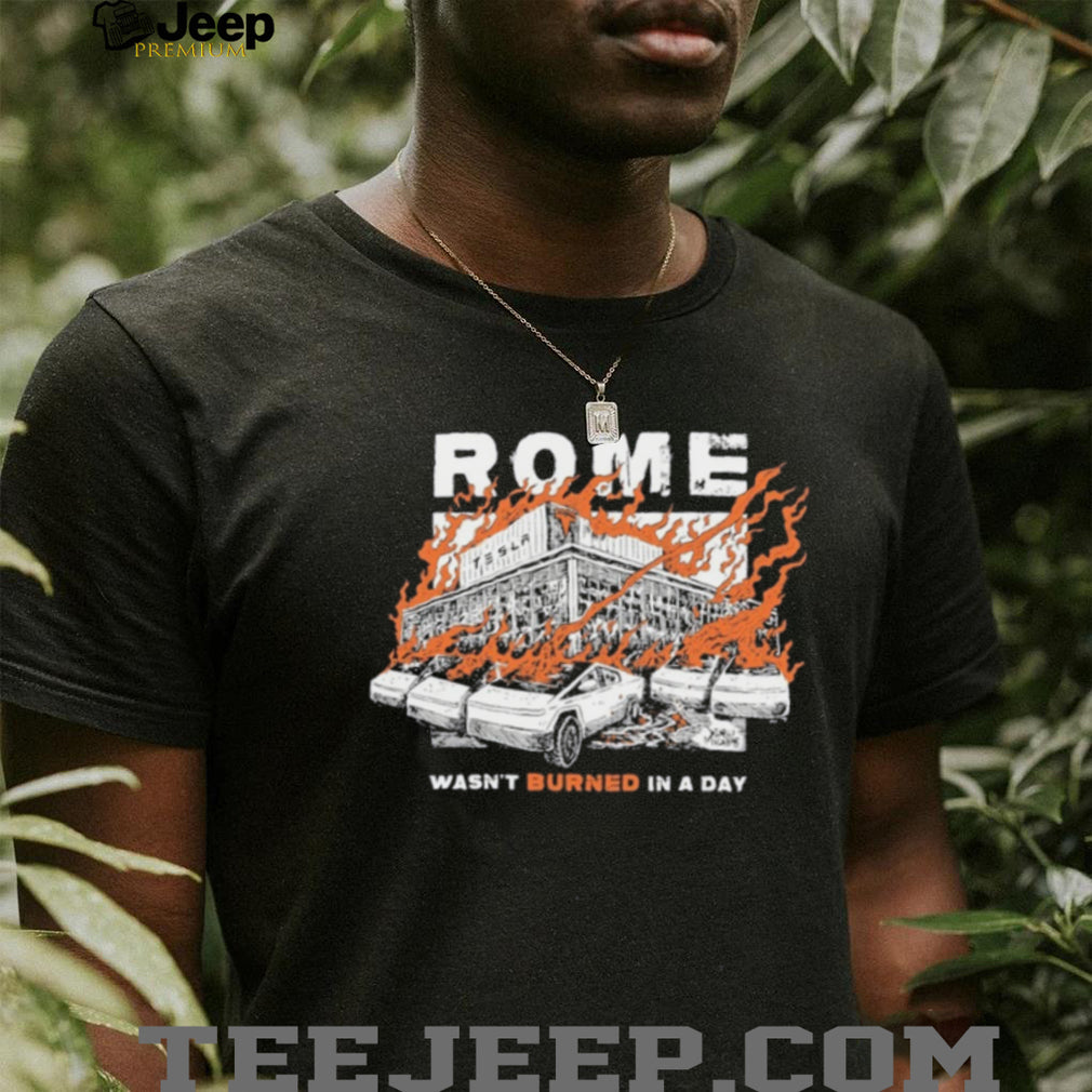 Rome Wasn’t Burned In A Day shirt