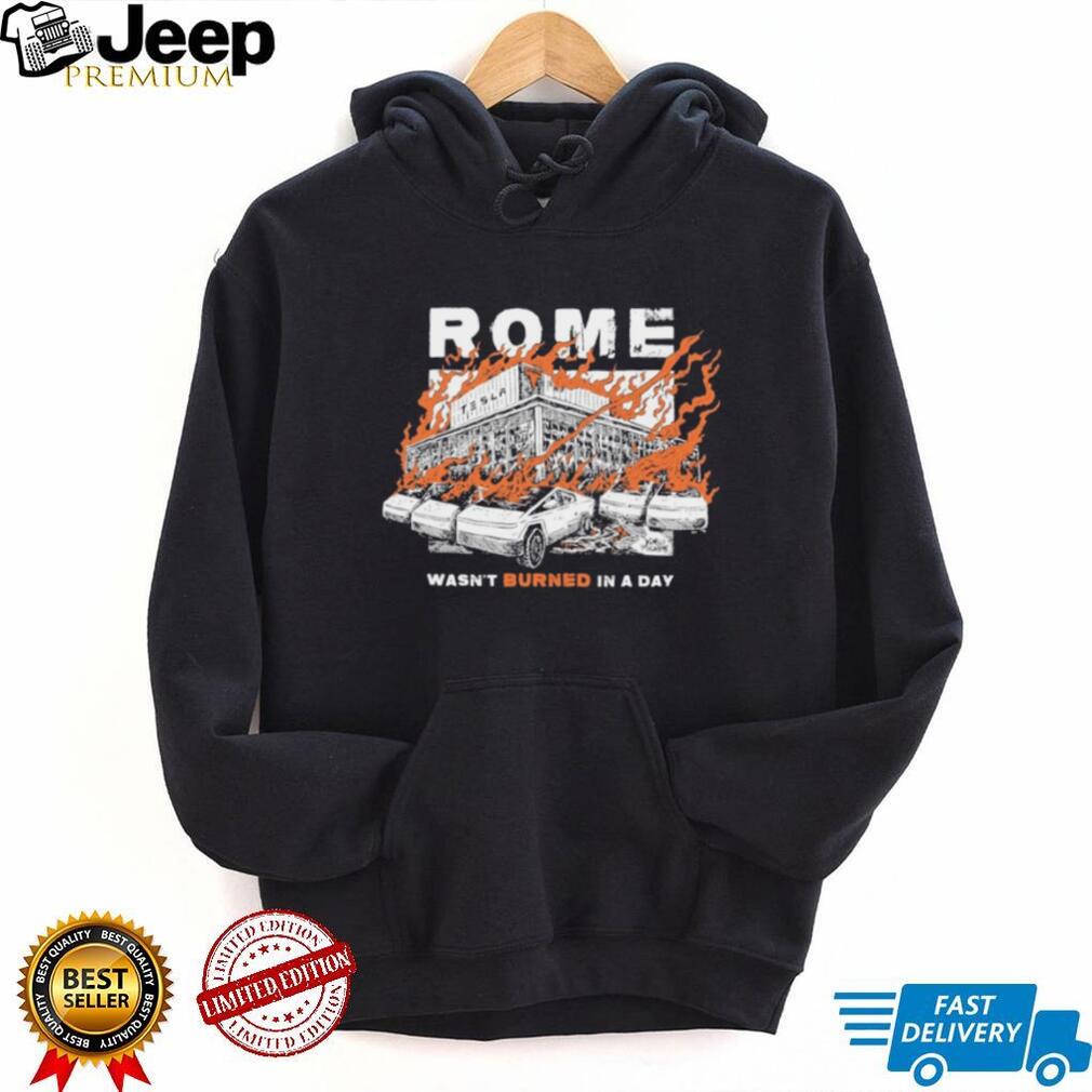 Rome Wasn’t Burned In A Day shirt