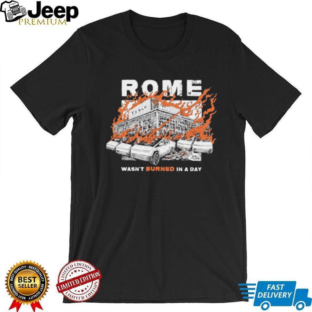 Rome Wasn’t Burned In A Day shirt
