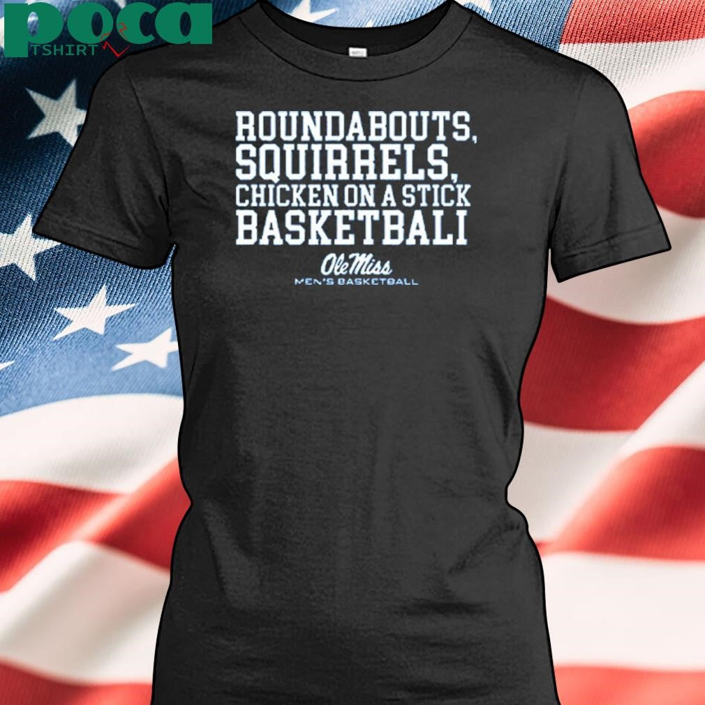 Roundabouts Squirrels Chicken On A Stick Ole Miss Basketball 2025 Shirt