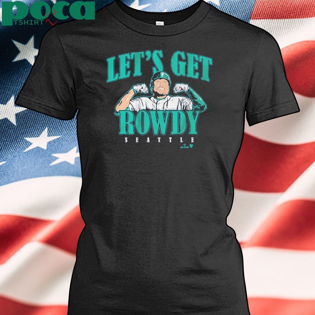 Rowdy tellez Seattle let’s get rowdy shirt