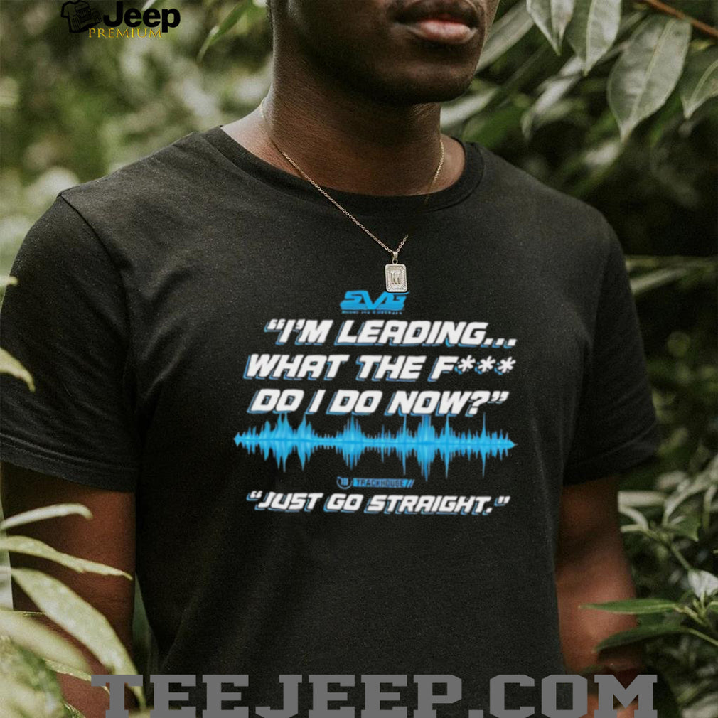 SVG I’m leading what the fuck do I do now just go straight shirt