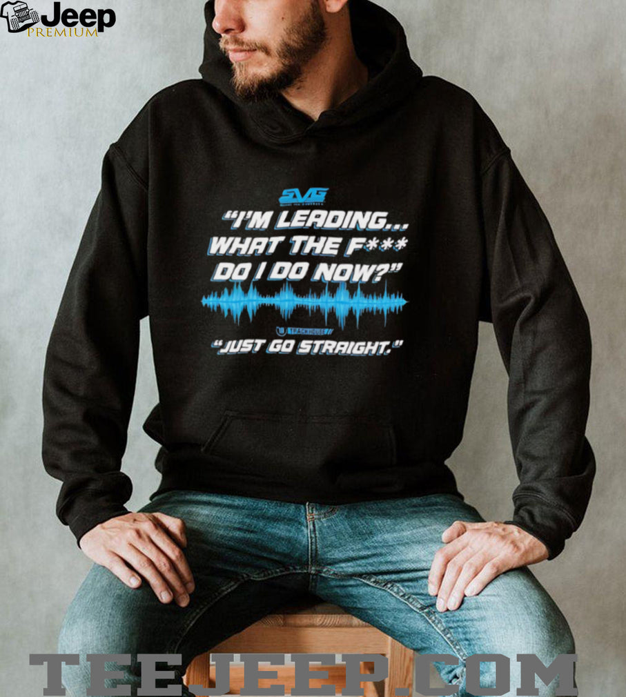 SVG I’m leading what the fuck do I do now just go straight shirt