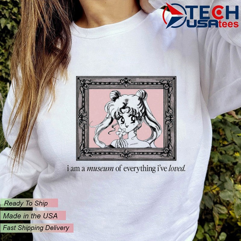 Sailor Moon I am a museum of everything I’ve loved shirt