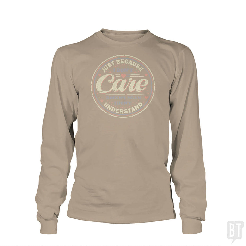 Just Because I Dont Care Long Sleeve