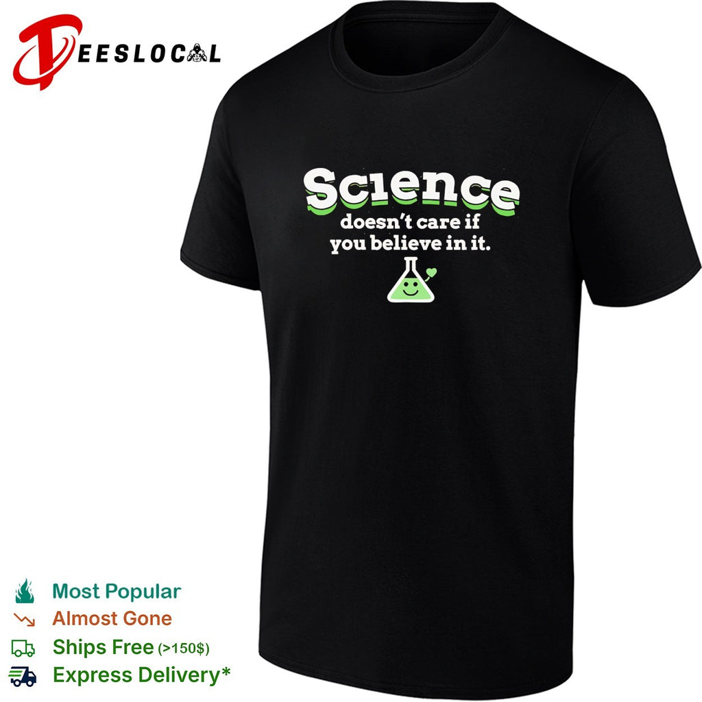 Science doesn’t care if you believe in it shirt