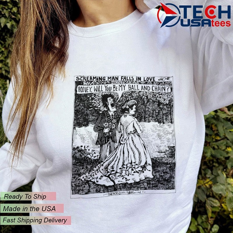 Screaming man falls in love honey will you be my ball and chain shirt