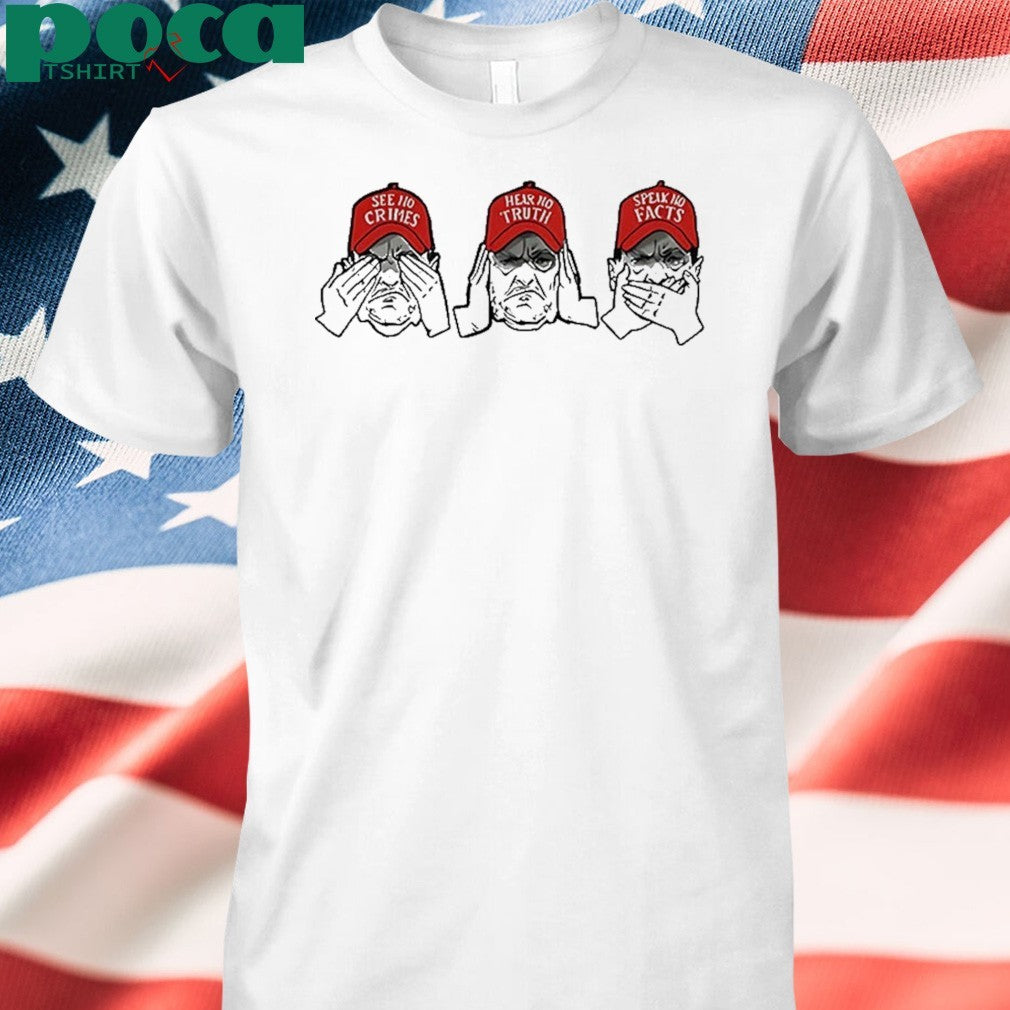 See No Crimes Hear No Truth Speak No Facts Shirt
