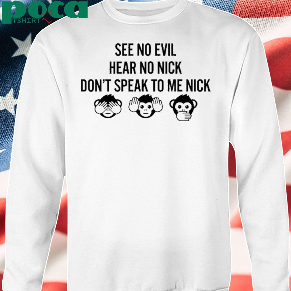 See No Evil Hear No Nick Don’t Speak To Me Nick Shirt