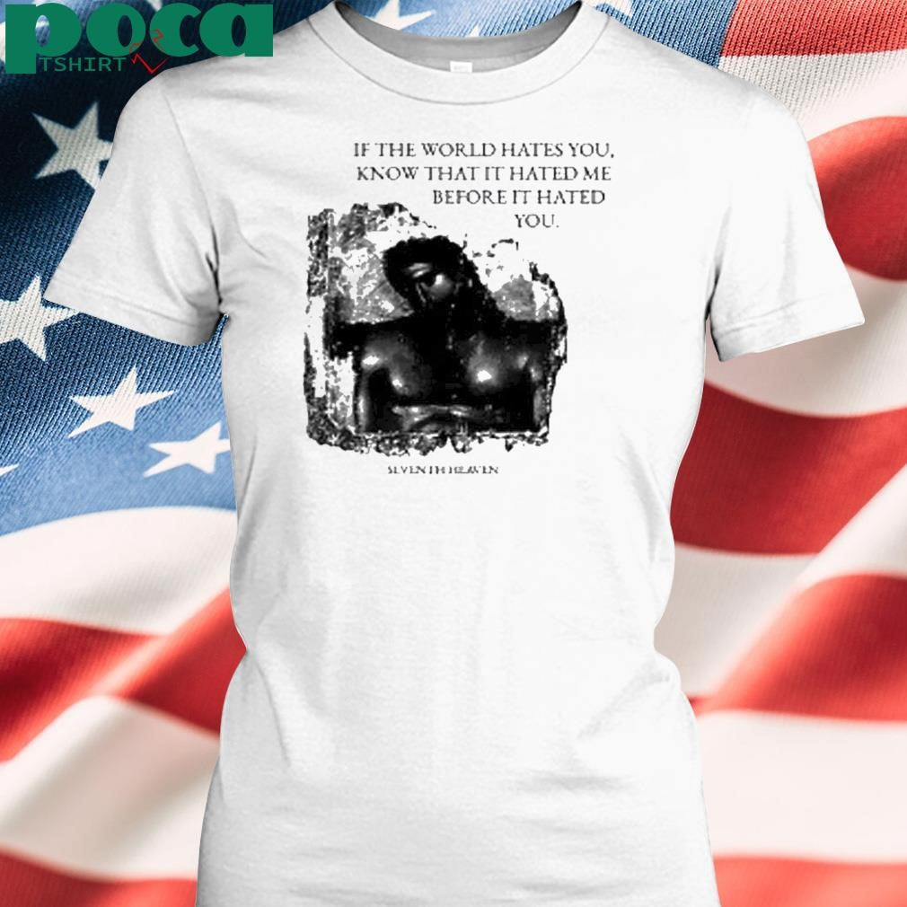 Seventh Heaven If The World Hates You Shirt