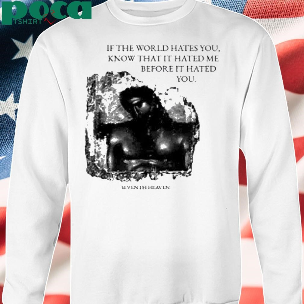 Seventh Heaven If The World Hates You Shirt
