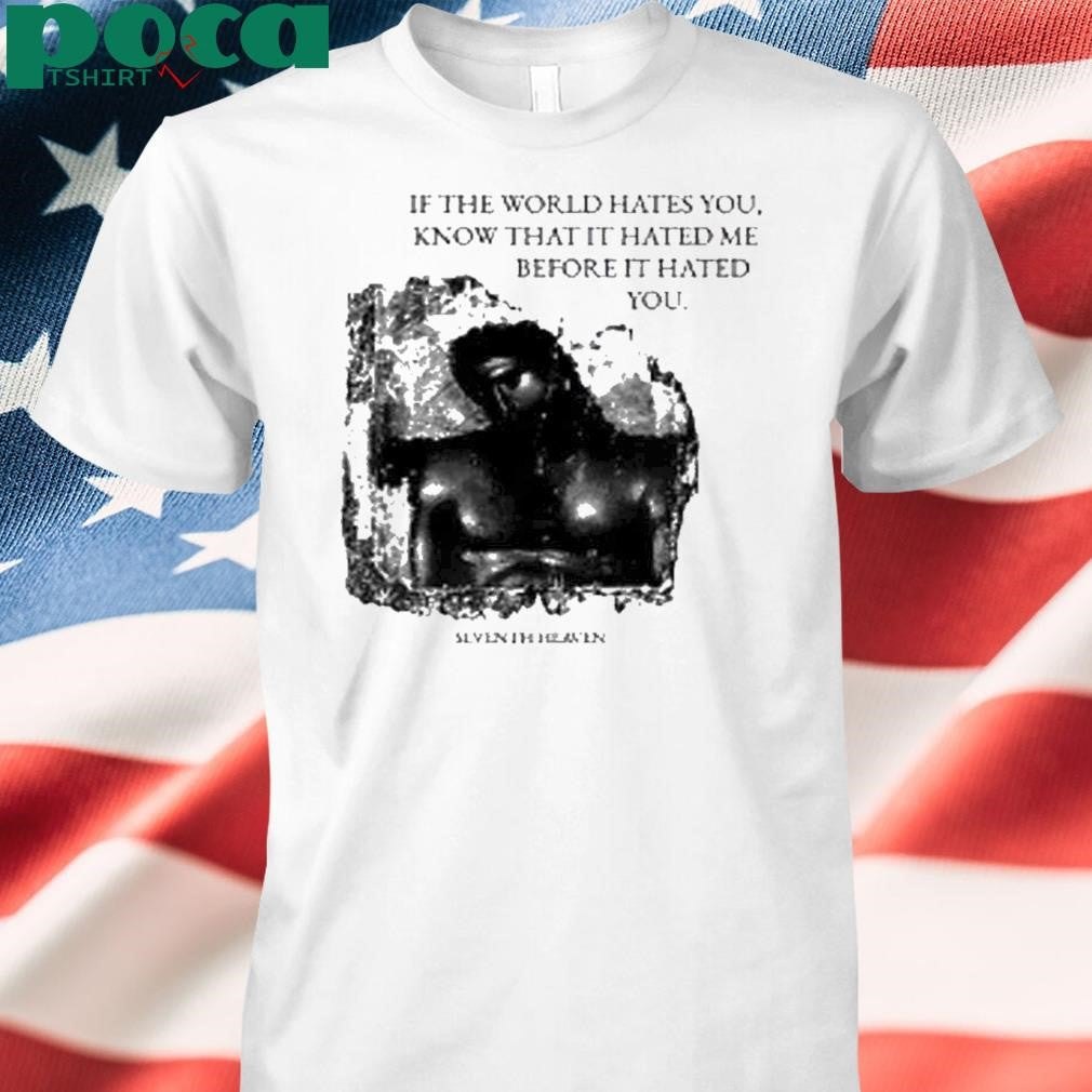 Seventh Heaven If The World Hates You Shirt