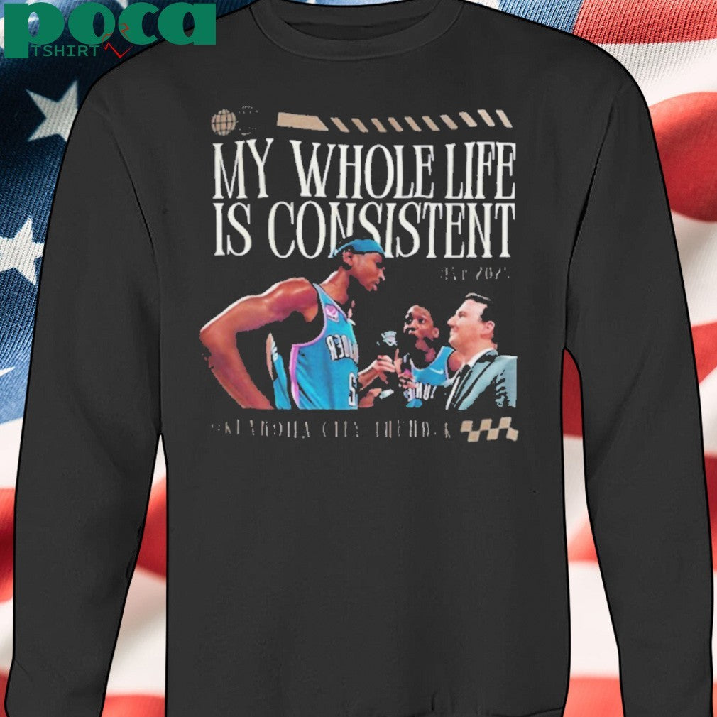 Shai Gilgeous Alexander Oklahoma City Thunder my whole life is consistent shirt