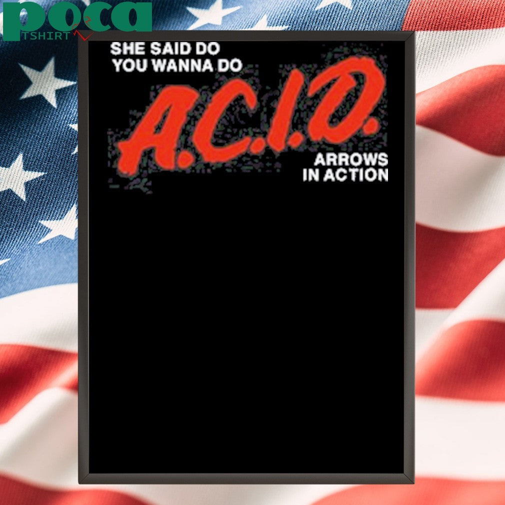 She Said Do You Wanna Do Acid Arrows In Action shirt