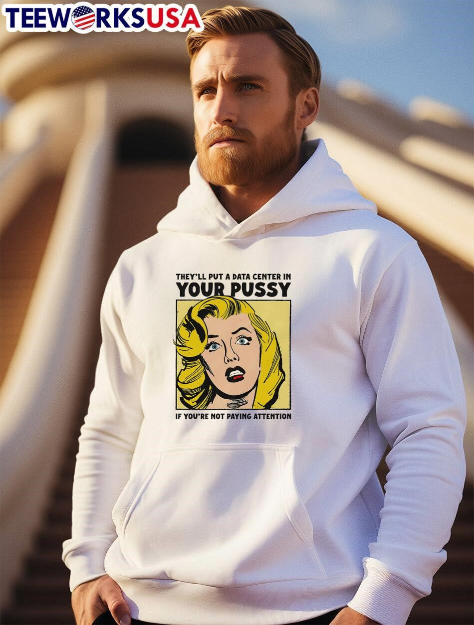 Shocked Blonde Woman Worried About Data Centers They Will Put a Data Center in Your Pussy If You Are Not Paying Attention shirt