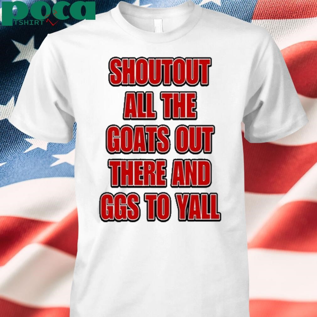 Shoutout All The Goats Out There And Ggs To Yall Shirt