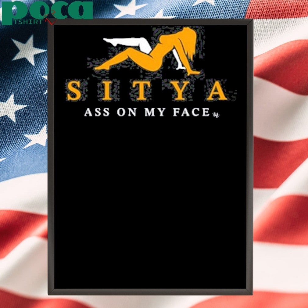 Sitya Ass On My Face Shirt