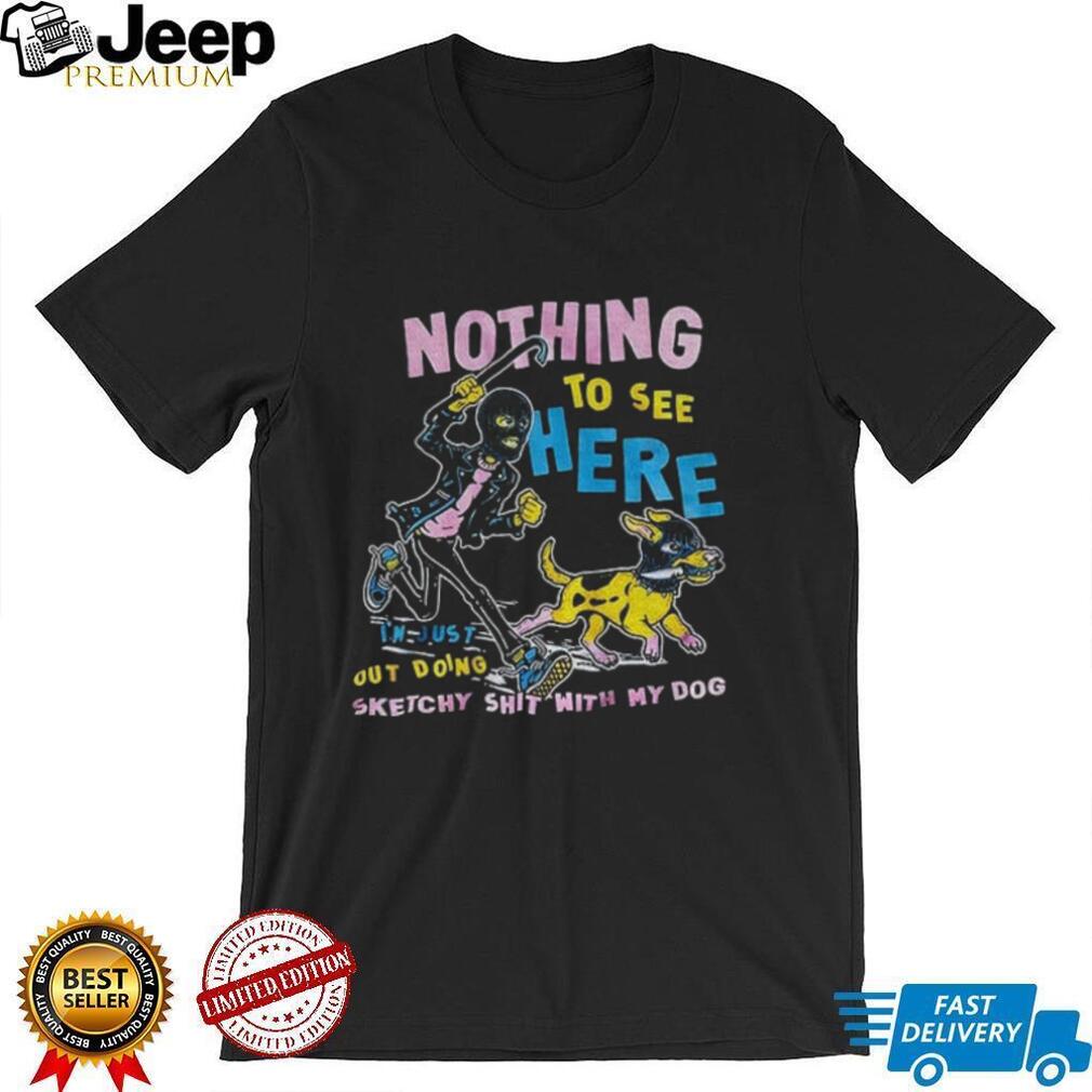 Ski Mask Criminal Man And Dog Nothing To See Here I’m Just Out Doing Sketchy Shit Shirt