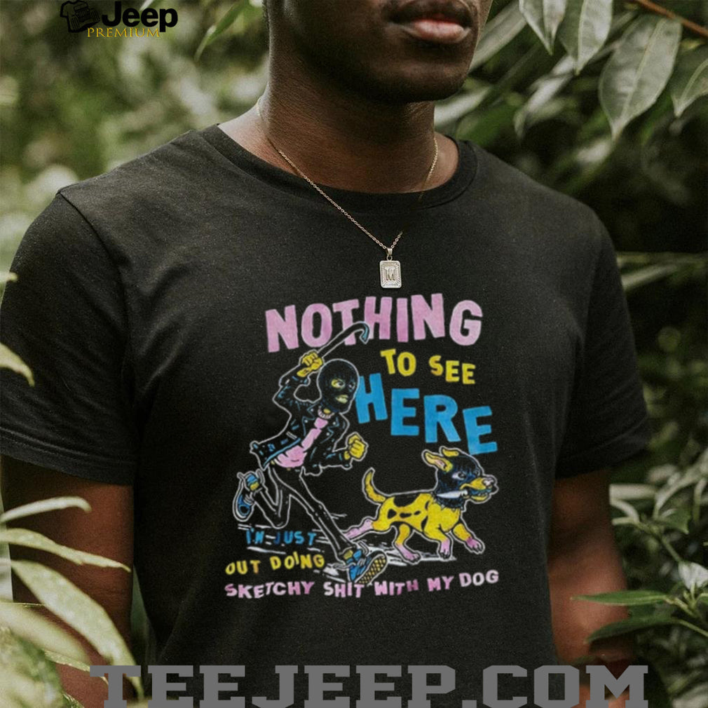 Ski Mask Criminal Man And Dog Nothing To See Here I’m Just Out Doing Sketchy Shit Shirt